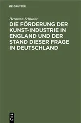 Book cover of Die Förderung der Kunst-Industrie in England und der Stand dieser Frage in Deutschland by Hermann Schwabe