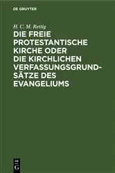Book cover of Die freie protestantische Kirche oder die kirchlichen Verfassungsgrundsätze des Evangeliums by H. C. M. Rettig