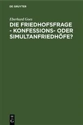 Book cover of Die Friedhofsfrage - Konfessions- oder Simultanfriedhöfe? by Eberhard Goes