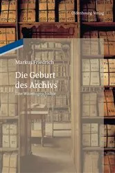 Book cover of Die Geburt des Archivs by Markus Friedrich