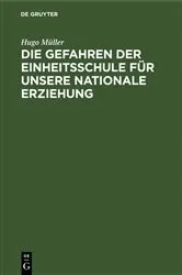 Book cover of Die Gefahren der Einheitsschule für unsere nationale Erziehung by Hugo Müller