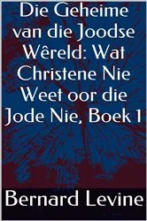 Book cover of Die Geheime van die Joodse Wêreld: Wat Christene Nie Weet oor die Jode Nie, Boek 1 by Bernard Levine