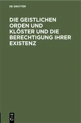 Book cover of Die geistlichen Orden und Klöster und die Berechtigung ihrer Existenz by Unknown