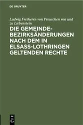 Book cover of Die Gemeindebezirksänderungen nach dem in Elsaß-Lothringen geltenden Rechte by Ludwig Freiherrn von Preuschen von und zu Liebenstein