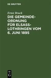 Book cover of Die Gemeindeordnung für Elsaß-Lothringen vom 6. Juni 1895 (2nd ed.) by Ernst Bruck