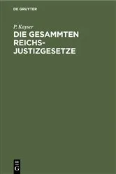 Book cover of Die Gesammten Reichs-Justizgesetze (3rd ed.) by P. Kayser