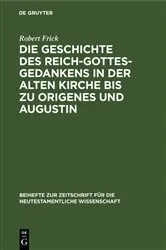 Book cover of Die Geschichte des Reich-Gottes-Gedankens in der alten Kirche bis zu Origenes und Augustin by Robert Frick