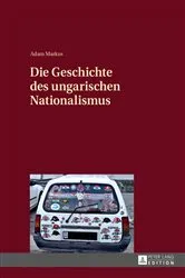 Book cover of Die Geschichte des ungarischen Nationalismus by Adam Markus