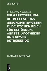 Book cover of Die Gesetzgebung betreffend das Gesundheitswesen im deutschen Reich für Behörden, Aerzte, Apotheker und Gewerbetreibende by C. Goesch