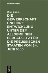 Book cover of Die Gewerkschaft und ihre Entwicklung unter dem Allgemeinen Berggesetz für die Preussischen Staaten vom 24. Juni 1865 by Rob. Esser