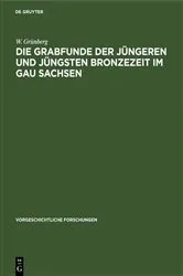 Book cover of Die Grabfunde der jüngeren und jüngsten Bronzezeit im Gau Sachsen by W. Grünberg