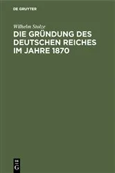 Book cover of Die Gründung des Deutschen Reiches im Jahre 1870 by Wilhelm Stolze