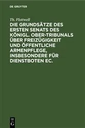 Book cover of Die Grundsätze des ersten Senats des Königl. Ober-Tribunals über Freizügigkeit und öffentliche Armenpflege, insbesondere für Dienstboten ec. by Th. Flottwell