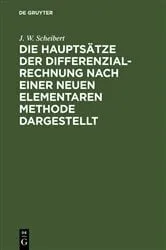 Book cover of Die Hauptsätze der Differenzialrechnung nach einer neuen elementaren Methode dargestellt by J. W. Scheibert