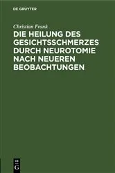 Book cover of Die Heilung des Gesichtsschmerzes durch Neurotomie nach neueren Beobachtungen by Christian Frank