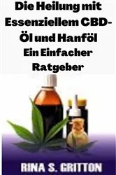 Book cover of Die Heilung mit Essenziellem CBD-Öl und Hanföl by Rina S. Gritton