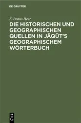Book cover of Die historischen und geographischen Quellen in Jāqūt’s Geographischem Wörterbuch by F. Justus Heer