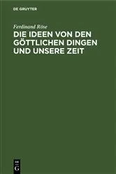 Book cover of Die Ideen von den göttlichen Dingen und unsere Zeit by Ferdinand Röse