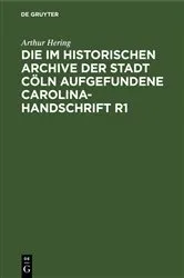 Book cover of Die im historischen Archive der Stadt Cöln aufgefundene Carolina-Handschrift R1 by Arthur Hering