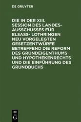 Book cover of Die in der XIII. Session des Landesausschusses für Elsaß- Lothringen neu vorgelegten Gesetzentwürfe betreffend die Reform des Grundeigenthums und Hypothekenrechts und die Einführung des Grundbuchs by Unknown