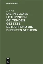 Book cover of Die in Elsaß-Lothringen geltenden Gesetze betreffend die direkten Steuern (3rd ed.) by Roth