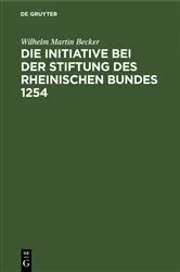 Book cover of Die Initiative bei der Stiftung des Rheinischen Bundes 1254 by Wilhelm Martin Becker