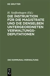 Book cover of Die Instruktion für die Magistrate und die denselben untergeordneten Verwaltungs-Deputationen (3rd ed.) by H. Steffenhagen