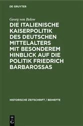 Book cover of Die italienische Kaiserpolitik des deutschen Mittelalters mit besonderem Hinblick auf die Politik Friedrich Barbarossas by Georg von Below