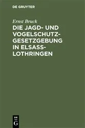 Book cover of Die Jagd- und Vogelschutz-Gesetzgebung in Elsaß-Lothringen by Ernst Bruck
