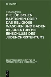 Book cover of Die jüdischen Baptismen oder das religiöse Waschen und Baden im Judentum mit Einschluß des Judenchristentums by Wilhelm Brandt
