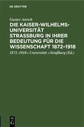 Book cover of Die Kaiser-Wilhelms-Universität Straßburg in ihrer Bedeutung für die Wissenschaft 1872–1918 by Gustav Anrich