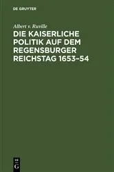 Book cover of Die kaiserliche Politik auf dem Regensburger Reichstag 1653–54 by Albert v. Ruville