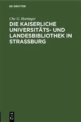Book cover of Die kaiserliche Universitäts- und Landesbibliothek in Straßburg by Chr. G. Hottinger