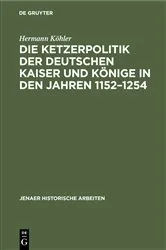 Book cover of Die Ketzerpolitik der deutschen Kaiser und Könige in den Jahren 1152–1254 by Hermann Köhler