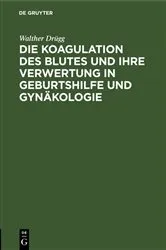 Book cover of Die Koagulation des Blutes und ihre Verwertung in Geburtshilfe und Gynäkologie by Walther Drügg