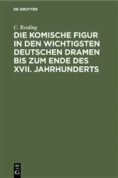 Book cover of Die komische Figur in den wichtigsten deutschen Dramen bis zum Ende des XVII. Jahrhunderts by C. Reuling