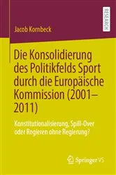 Book cover of Die Konsolidierung des Politikfelds Sport durch die Europäische Kommission (2001-2011) by Jacob Kornbeck