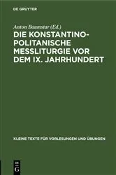 Book cover of Die konstantinopolitanische Messliturgie vor dem IX. Jahrhundert by Anton Baumstar