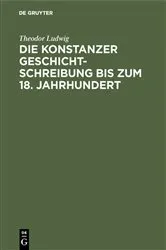 Book cover of Die Konstanzer Geschichtschreibung bis zum 18. Jahrhundert by Theodor Ludwig