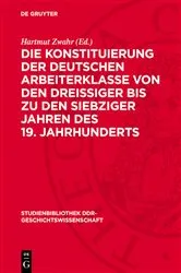 Book cover of Die Konstituierung der deutschen Arbeiterklasse von den dreissiger bis zu den siebziger Jahren des 19. Jahrhunderts by Hartmut Zwahr