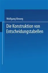 Book cover of Die Konstruktion von Entscheidungstabellen by Wolfgang Vieweg