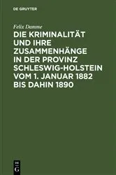 Book cover of Die Kriminalität und ihre Zusammenhänge in der Provinz Schleswig-Holstein vom 1. Januar 1882 bis dahin 1890 by Felix Damme