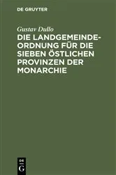 Book cover of Die Landgemeindeordnung für die sieben östlichen Provinzen der Monarchie by Gustav Dullo