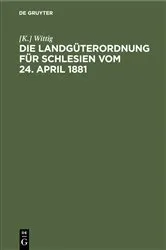 Book cover of Die Landgüterordnung für Schlesien vom 24. April 1881 by [K.] Wittig