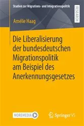 Book cover of Die Liberalisierung der bundesdeutschen Migrationspolitik am Beispiel des Anerkennungsgesetzes by Amélie Haag