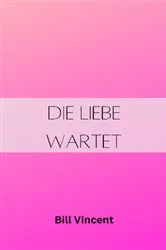 Book cover of Die Liebe wartet by Bill Vincent