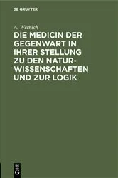 Book cover of Die Medicin der Gegenwart in ihrer Stellung zu den Naturwissenschaften und zur Logik by A. Wernich