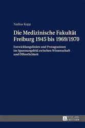 Book cover of Die Medizinische Fakultaet Freiburg 1945 bis 1969/1970 by Nadine Kopp