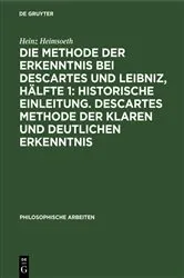 Book cover of Die Methode der Erkenntnis bei Descartes und Leibniz, Hälfte 1: Historische Einleitung. Descartes Methode der klaren und deutlichen Erkenntnis by Heinz Heimsoeth