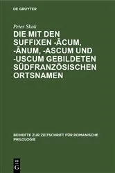 Book cover of Die mit den Suffixen -ācum, -ānum, -ascum und -uscum gebildeten südfranzösischen Ortsnamen by Peter Skok